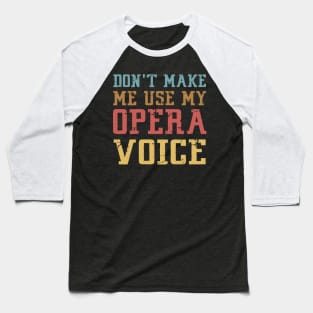 Don't Make Me Use My Opera Voice Baseball T-Shirt
